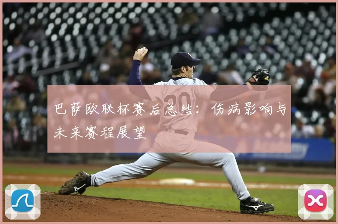 巴萨欧联杯赛后总结：伤病影响与未来赛程展望