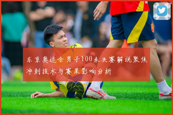 东京奥运会男子100米决赛解说聚焦冲刺技术与赛果影响分析